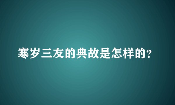 寒岁三友的典故是怎样的？