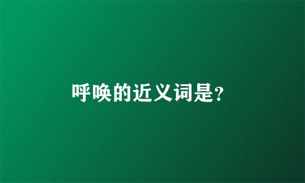 呼唤的近义词是？