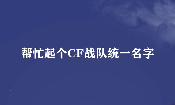 帮忙起个CF战队统一名字