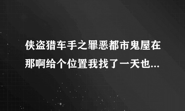 侠盗猎车手之罪恶都市鬼屋在那啊给个位置我找了一天也没看见帮帮忙啊
