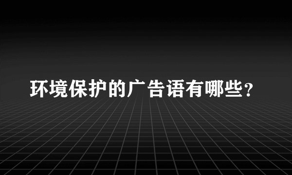 环境保护的广告语有哪些？