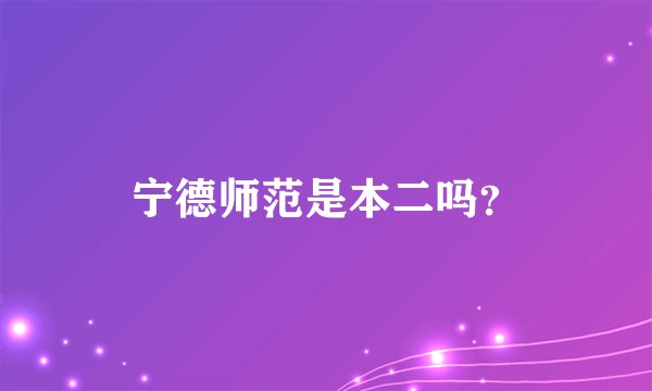 宁德师范是本二吗？