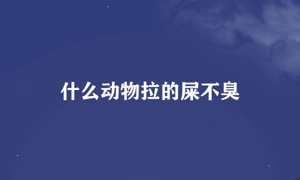 什么动物拉的屎不臭
