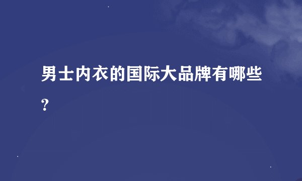男士内衣的国际大品牌有哪些？