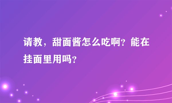 请教，甜面酱怎么吃啊？能在挂面里用吗？