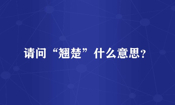 请问“翘楚”什么意思？