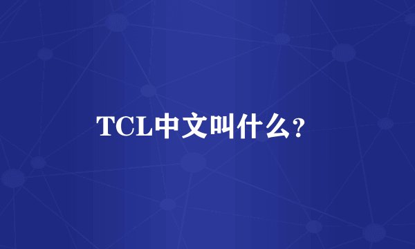 TCL中文叫什么？