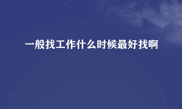 一般找工作什么时候最好找啊
