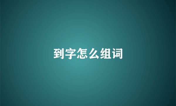 到字怎么组词