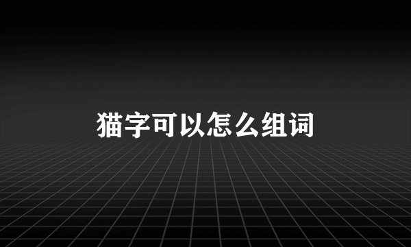 猫字可以怎么组词