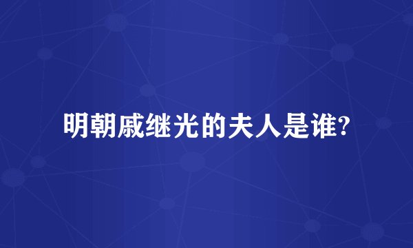 明朝戚继光的夫人是谁?