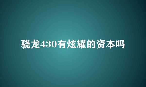 骁龙430有炫耀的资本吗