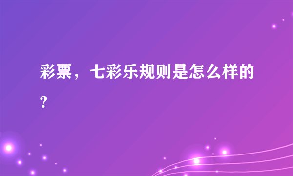 彩票，七彩乐规则是怎么样的？