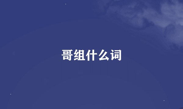 哥组什么词