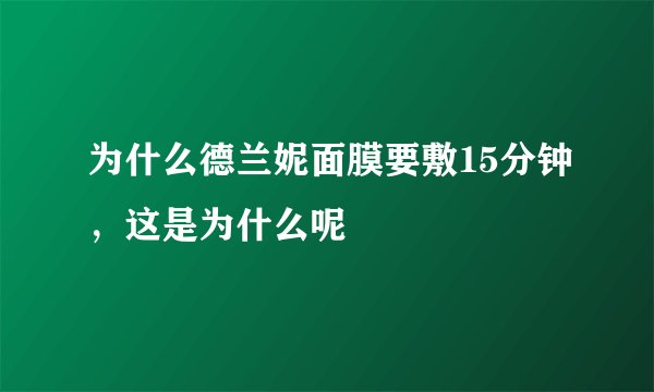为什么德兰妮面膜要敷15分钟，这是为什么呢