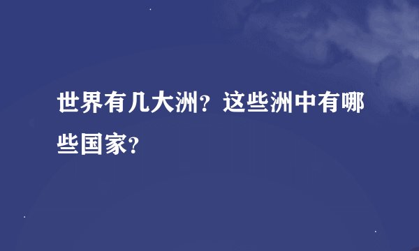 世界有几大洲？这些洲中有哪些国家？