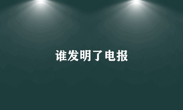 谁发明了电报