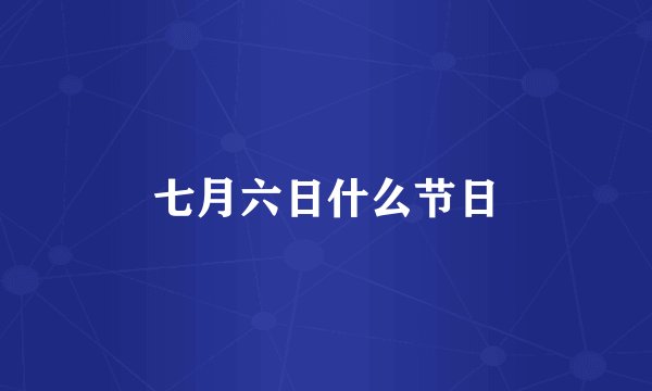 七月六日什么节日
