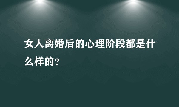 女人离婚后的心理阶段都是什么样的？
