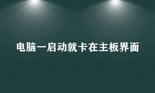电脑一启动就卡在主板界面