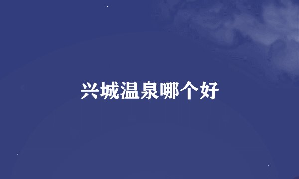 兴城温泉哪个好