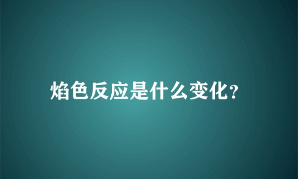 焰色反应是什么变化？