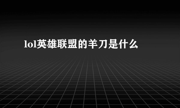 lol英雄联盟的羊刀是什么