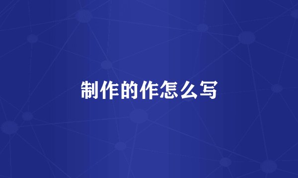 制作的作怎么写