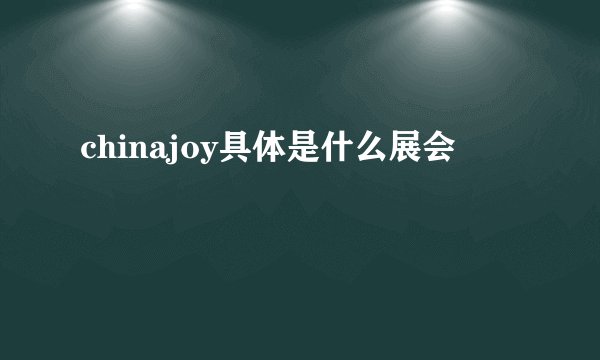 chinajoy具体是什么展会