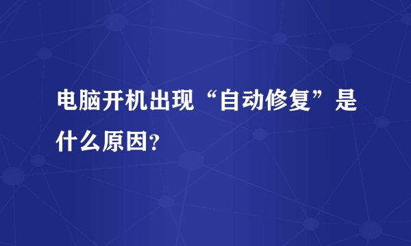 电脑开机出现“自动修复”是什么原因？