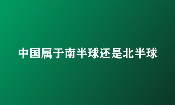 中国属于南半球还是北半球