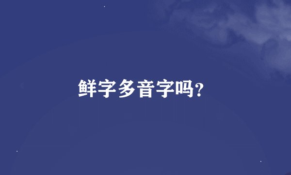 鲜字多音字吗？