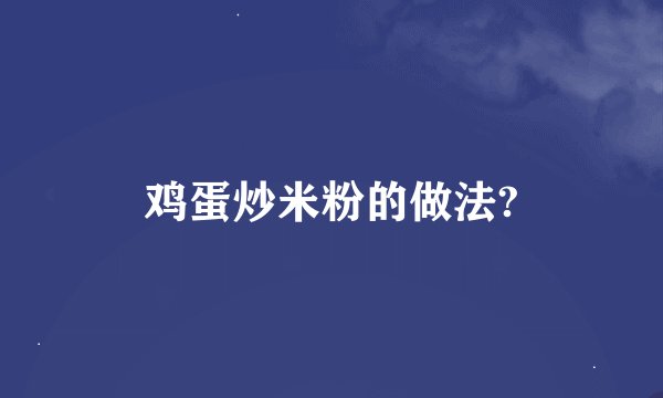 鸡蛋炒米粉的做法?