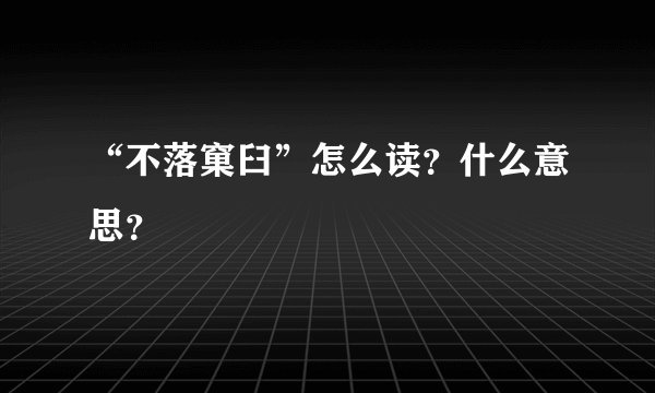 “不落窠臼”怎么读？什么意思？