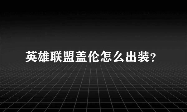 英雄联盟盖伦怎么出装？