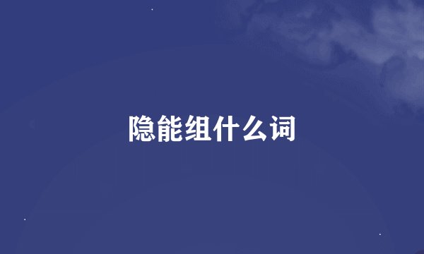 隐能组什么词