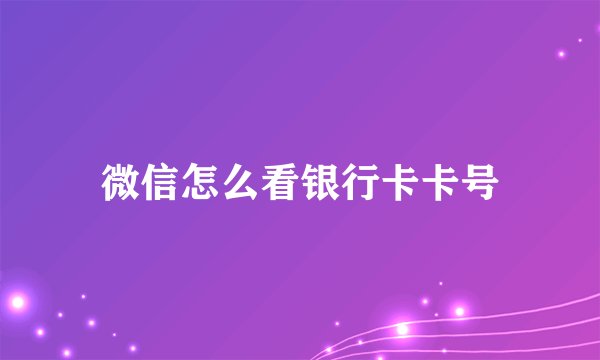 微信怎么看银行卡卡号