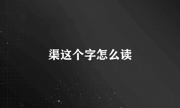 渠这个字怎么读