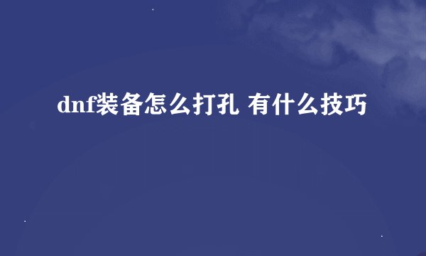 dnf装备怎么打孔 有什么技巧