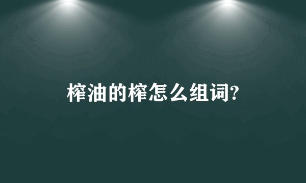 榨油的榨怎么组词?
