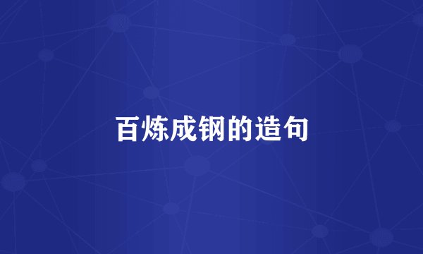 百炼成钢的造句