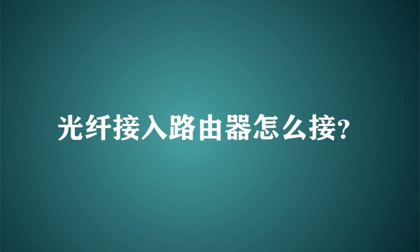 光纤接入路由器怎么接？
