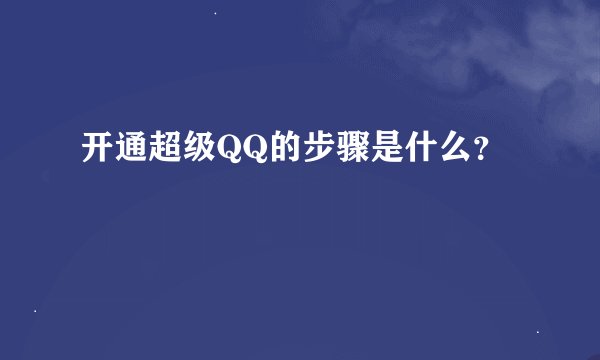开通超级QQ的步骤是什么？
