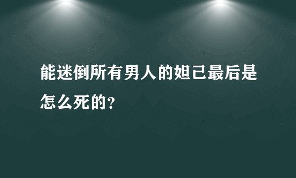 能迷倒所有男人的妲己最后是怎么死的？