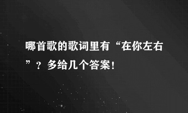 哪首歌的歌词里有“在你左右”?多给几个答案!