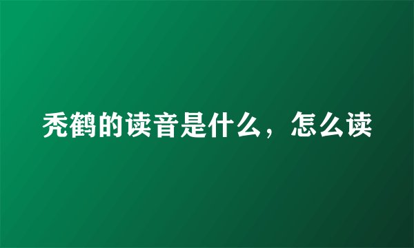 秃鹤的读音是什么，怎么读