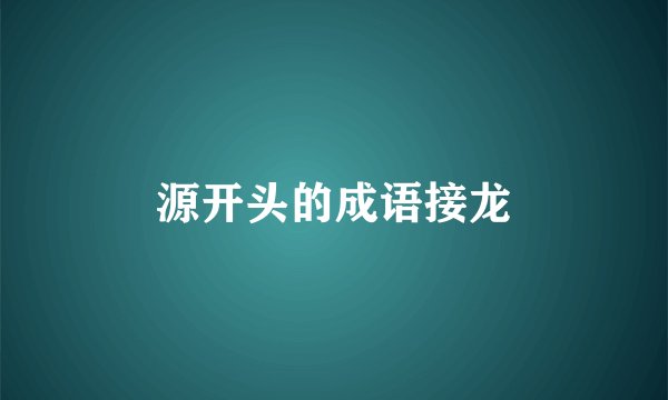 源开头的成语接龙