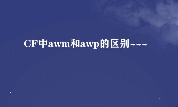 CF中awm和awp的区别~~~