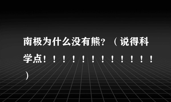 南极为什么没有熊？（说得科学点！！！！！！！！！！！！）