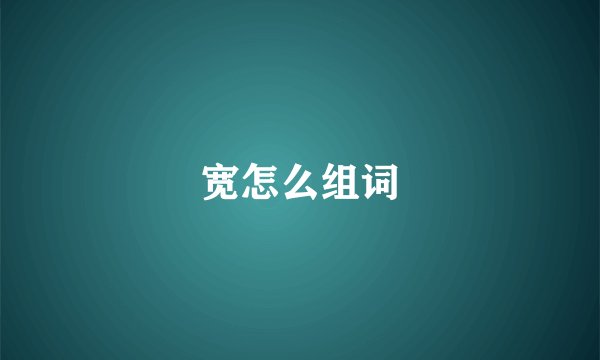 宽怎么组词